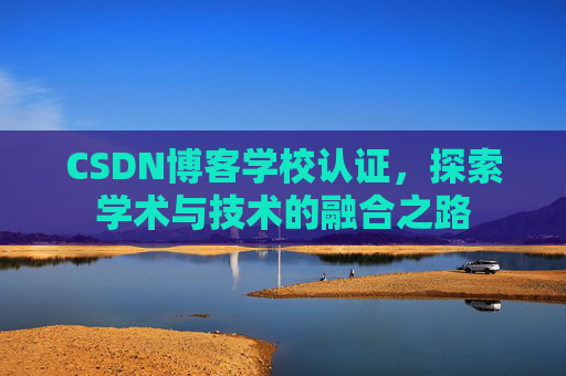 CSDN博客学校认证,探索学术与技术的融合之路